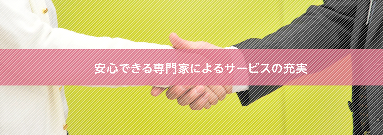 安心できる専門家によるサービスの充実